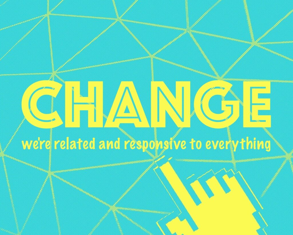 Change - we're related and responsive to everything