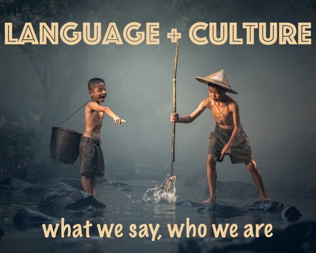 Language and Culture - what we say, who we are