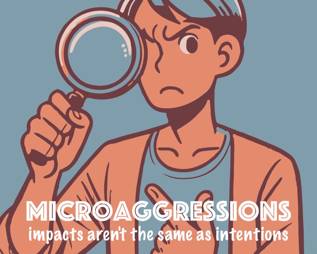 Microaggressions - impacts arent the same as intentions