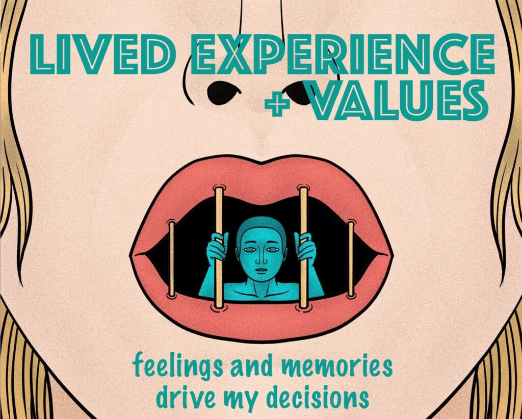 Lived Experience and Values - feelings and memories drive my decisions